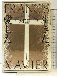 生きた、愛した: フランシスコ・ザビエルの冒険 角川春樹事務所 矢代 静一