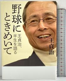 野球にときめいて: 王貞治、半生を語る 中央公論新社 王 貞治