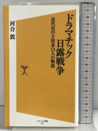 ドラマチック日露戦争　近代化の立役者13人の物語 (ソフトバンク新書) SBクリエイティブ 河合 敦