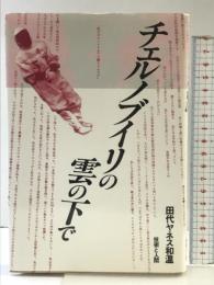 チェルノブイリの雲の下で 技術と人間 田代ヤネス 和温