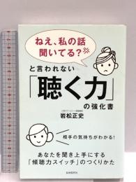 「ねえ、私の話聞いてる?」と言われない「聴く力」の強化書―あなたを聞き上手にする「傾聴力スイッチ」のつくりかた 自由国民社 岩松 正史