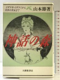 神話の森: イザナキ・イザナミから羽衣の天女まで 大修館書店 山本 節