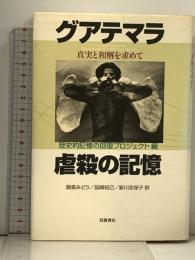 グアテマラ虐殺の記憶 真実と和解を求めて 岩波書店 歴史的記憶の回復プロジェクト