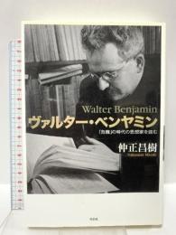 ヴァルター・ベンヤミン――「危機」の時代の思想家を読む 作品社 仲正 昌樹