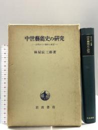 中世芸能史の研究―古代からの継承と創造 岩波書店 林屋 辰三郎