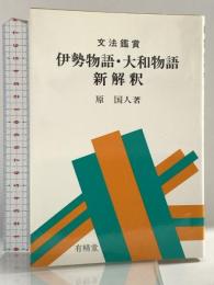 伊勢物語・大和物語新解釈―文法鑑賞 (新解釈シリーズ) 有精堂出版 原国人