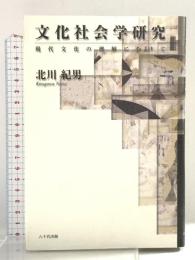 文化社会学研究: 現代文化の理解にむけて 八千代出版 北川 紀男