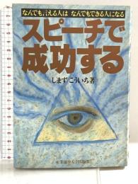 スピーチで成功する: なんでも言える人はなんでもできる人になる 産業能率大学出版部 しまず こういち