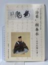 図録 頼山陽史跡資料館閉館十四周年記念企画展 “詩豪”頼春水~その生涯と書~ 財団法人 2009年 頼三陽記念文化財団