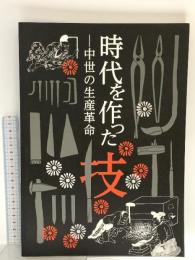 図録 企画展示 時代を作った技 中世の生涯革命 2013 歴史民俗博物館復興会