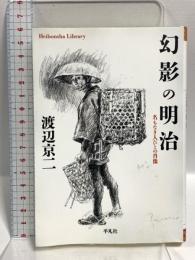 幻影の明治 名もなき人びとの肖像 (870) (平凡社ライブラリー わ 2-2) 平凡社 渡辺 京二
