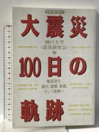 大震災100日の軌跡 地震発生、被害、避難、救援、そして復興へ (阪神大震災研究 1) 神戸新聞総合印刷 神戸大学震災研究会