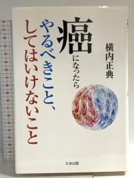 癌になったらやるべきこと、してはいけないこと たま出版 横内正典