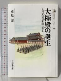 大極殿の誕生: 古代天皇の象徴に迫る (歴史文化ライブラリー) 吉川弘文館 重見 泰
