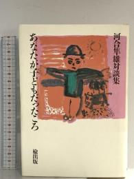 あなたが子どもだったころ: 河合隼雄対談集 楡出版 河合 隼雄