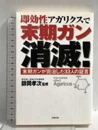 即効性アガリクスで末期ガン消滅!: 末期ガンが完治した33人の証言 史輝出版 師岡孝次