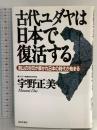 古代ユダヤは日本で復活する: 剣山の封印が解かれ日本の時代が始まる 日本文芸社 宇野 正美