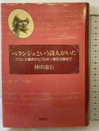 ベランジェという詩人がいた: フランス革命からブルボン復古王朝まで 新潮社 林田 遼右