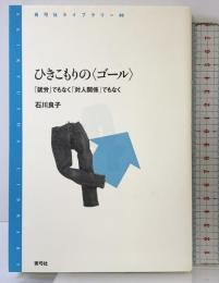 ひきこもりの〈ゴール〉―「就労」でもなく「対人関係」でもなく (青弓社ライブラリー (49)) 青弓社 石川 良子