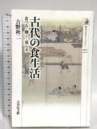 古代の食生活: 食べる・働く・暮らす (507) (歴史文化ライブラリー 507) 吉川弘文館 吉野 秋二
