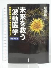 未来を救う「波動医学」 瞬時に診断・治療し、痛みも副作用もない 共栄書房 船瀬 俊介