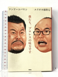 僕たち、プロレスの味方です 双葉社 ユリオカ超特Ｑ；ケンドーコバヤシ