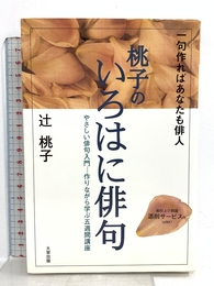 桃子のいろはに俳句: 一句作ればあなたも俳人 やさしい俳句入門-作りながら学ぶ五週間講座 ダイエックス出版 辻 桃子