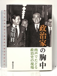 政治家の胸中 〔肉声でたどる政治史の現場〕 藤原書店 老川祥一