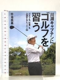 川淵キャプテンにゴルフを習う―ゴルフも「仕事」も上達するレッスン50 プレジデント社 野地秩嘉