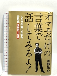 オマエだけの言葉で話してみろよ!: 人をその気にさせる、吉野流会話術100 講談社 吉野 敬介