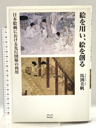 絵を用い、絵を創る: 日本絵画における先行図様の利用 ブリュッケ 馬渕 美帆