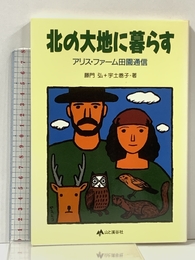北の大地に暮らす: アリス・ファーム田園通信 山と溪谷社 藤門 弘