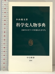 科学史人物事典 - 150のエピソードが語る天才たち (中公新書 2204) 中央公論新社 小山 慶太