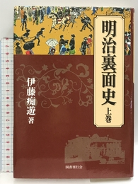 明治裏面史〈上巻〉 国書刊行会 伊藤 痴遊