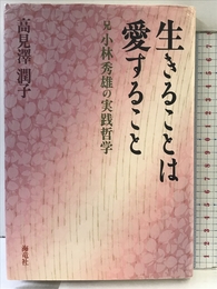 生きることは愛すること: 兄小林秀雄の実践哲学 海竜社 高見沢 潤子
