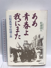 ああ青春よ我にまた―旧制高等学校碑の旅 国書刊行会 松浦 涛人