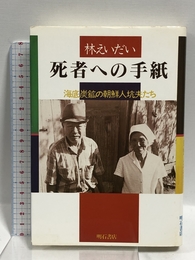 死者への手紙: 海底炭鉱の朝鮮人坑夫たち 明石書店 林 えいだい