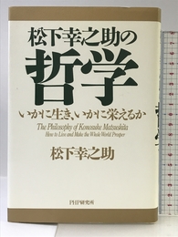 松下幸之助の哲学: いかに生き、いかに栄えるか PHP研究所 松下 幸之助