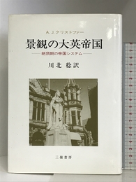 景観の大英帝国: 絶頂期の帝国システム 三嶺書房 A.J. クリストファー