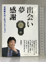 『出会い 夢 人生』~北原照久の人生コレクション~ マネジメント社 北原 照久