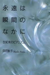 永遠は瞬間のなかに―世紀末のピアニズム 岡田 敦子
