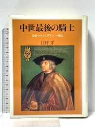 中世最後の騎士: 皇帝マクシミリアン一世伝 中央公論新社 江村 洋