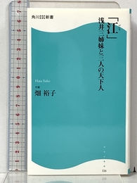 「江」 角川ＳＳＣ新書 浅井三姉妹と三人の天下人 (角川SSC新書 116) 角川マーケティング(角川グループパブリッシング) 畑　裕子