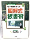 図解式板書術: 若い教師を育てる (教育技術MOOK) 小学館 田山 修三
