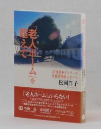 「老人ホーム」を超えて　２１世紀◆デンマーク高齢者福祉レポート
