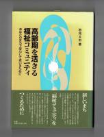 高齢期を活きる福祉コミュニティ　あなたのまちで安心して老いるために