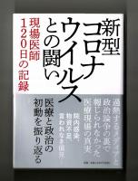新型コロナウイルとの闘い・現場医師１２０日の記録　医療と政治の初動を振り返る