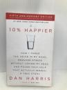 10% Happier 5th Anniversary: How I Tamed the Voice in My Head, Reduced Stress Without Losing My Edge, Yellow Kite Harris, Dan