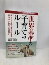 世界基準の子育てのルール　子どもも親も幸せになる本当の子育てとは何か ごきげんビジネス出版 鷹松 弘章