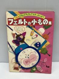 【※イタミあり】フェルトの小もの集: てるみのなんでもかんでも作っちゃおう　 雄鶏社 　大高 輝美